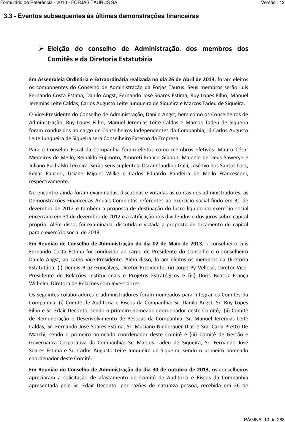 Seus membros serão Luis Fernando Costa Estima, Danilo Angst, Fernando José Soares Estima, Ruy Lopes Filho, Manuel Jeremias Leite Caldas, Carlos Augusto Leite Junqueira de Siqueira e Marcos Tadeu de