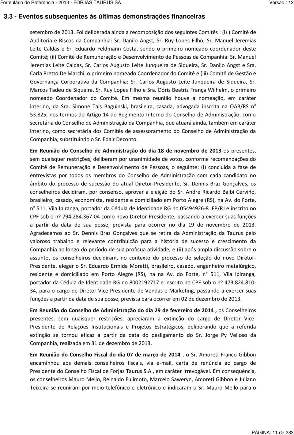 Eduardo Feldmann Costa, sendo o primeiro nomeado coordenador deste Comitê; (ii) Comitê de Remuneração e Desenvolvimento de Pessoas da Companhia: Sr. Manuel Jeremias Leite Caldas, Sr.