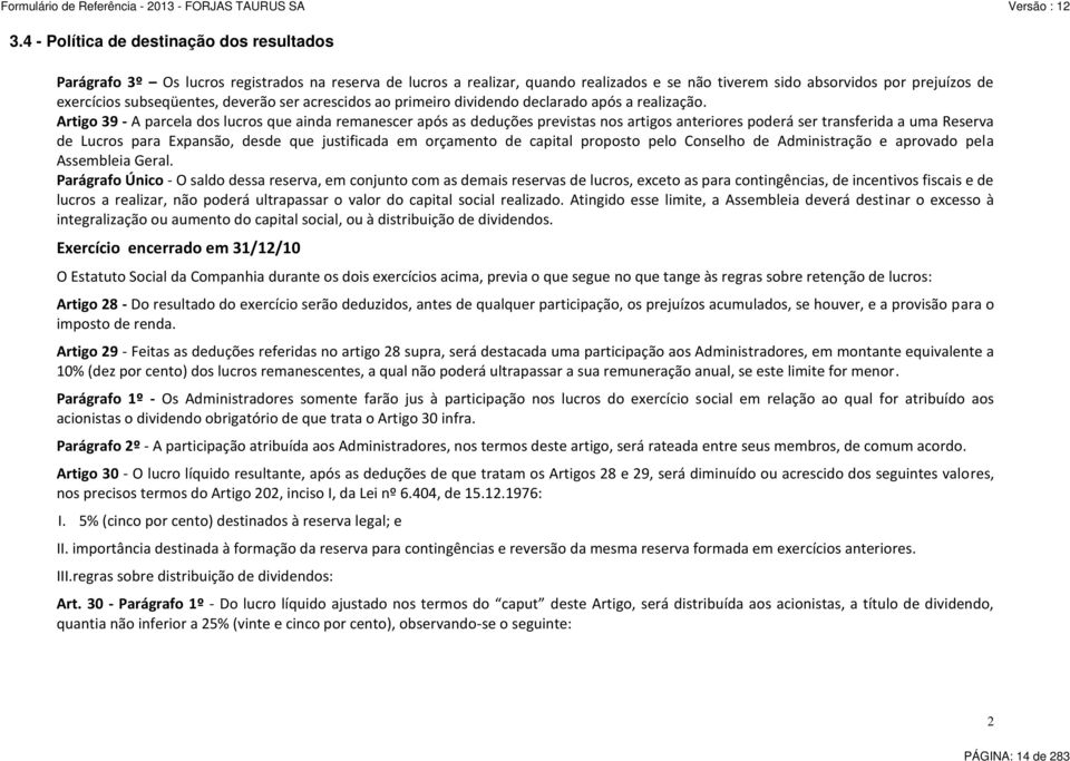 Artigo 39 - A parcela dos lucros que ainda remanescer após as deduções previstas nos artigos anteriores poderá ser transferida a uma Reserva de Lucros para Expansão, desde que justificada em