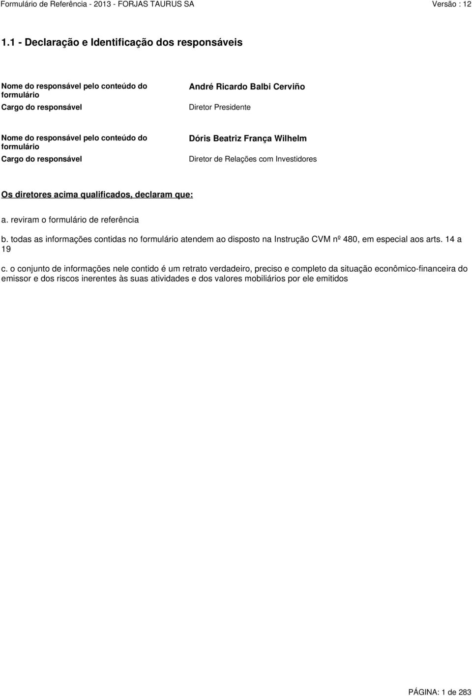 reviram o formulário de referência b. todas as informações contidas no formulário atendem ao disposto na Instrução CVM nº 480, em especial aos arts. 14 a 19 c.