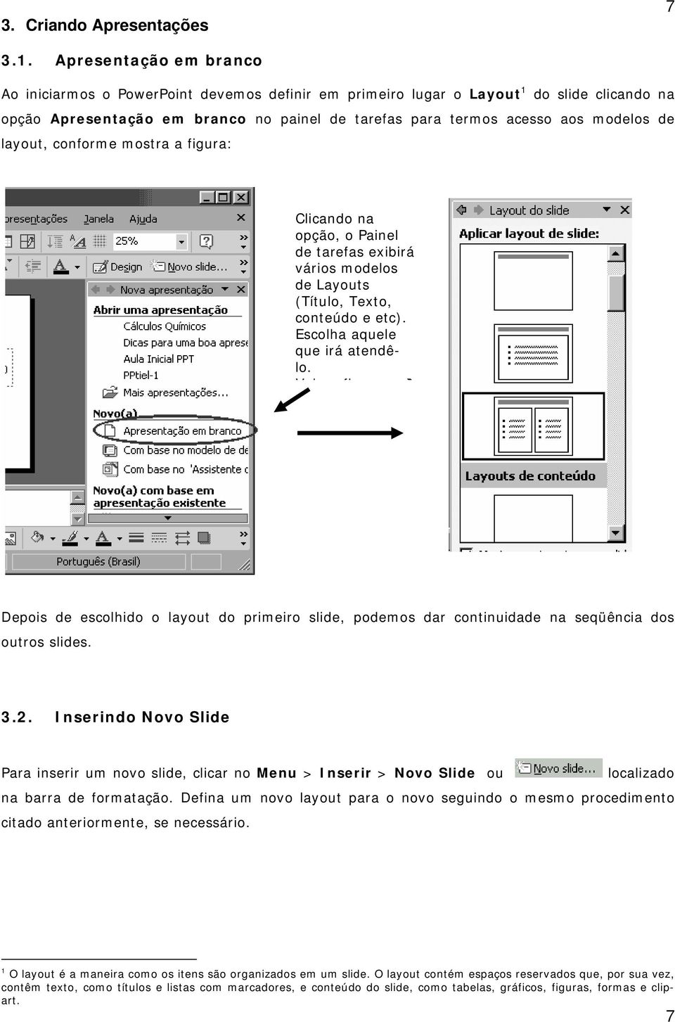 layout, conforme mostra a figura: Clicando na opção, o Painel de tarefas exibirá vários modelos de Layouts (Título, Texto, conteúdo e etc). Escolha aquele que irá atendêlo.