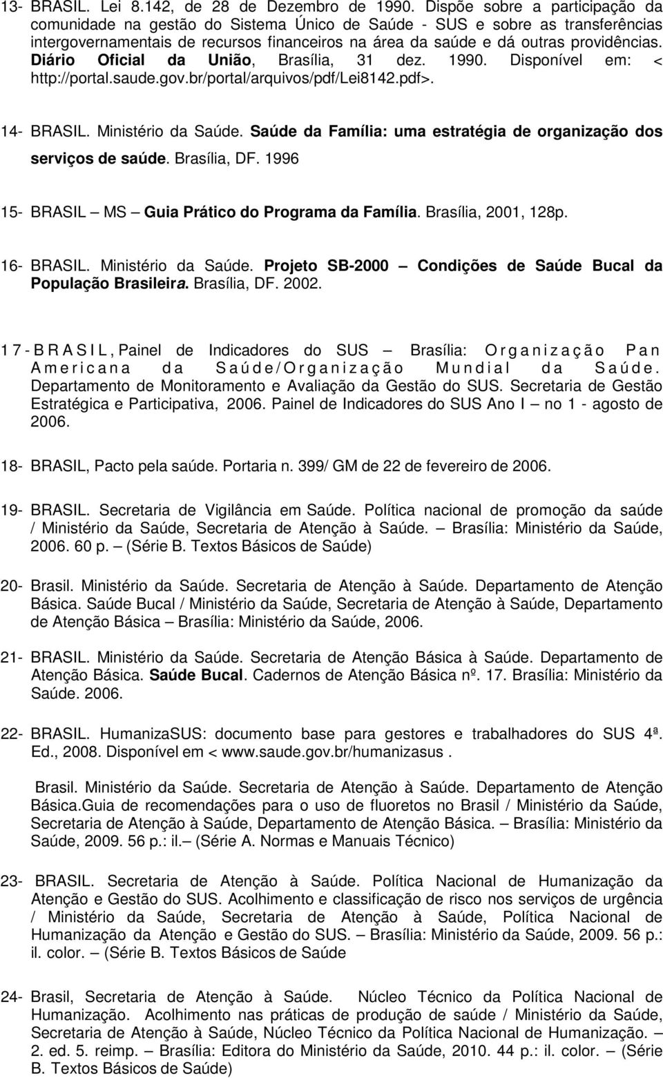 Diári Oficial da Uniã, Brasília, 31 dez. 1990. Dispnível em: < http://prtal.saude.gv.br/prtal/arquivs/pdf/lei8142.pdf>. 14- BRASIL. Ministéri da Saúde.