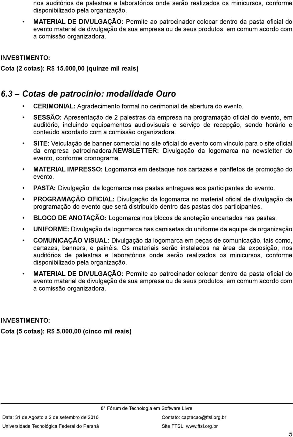 INVESTIMENTO: Cota (2 cotas): R$ 15.000,00 (quinze mil reais) 6.