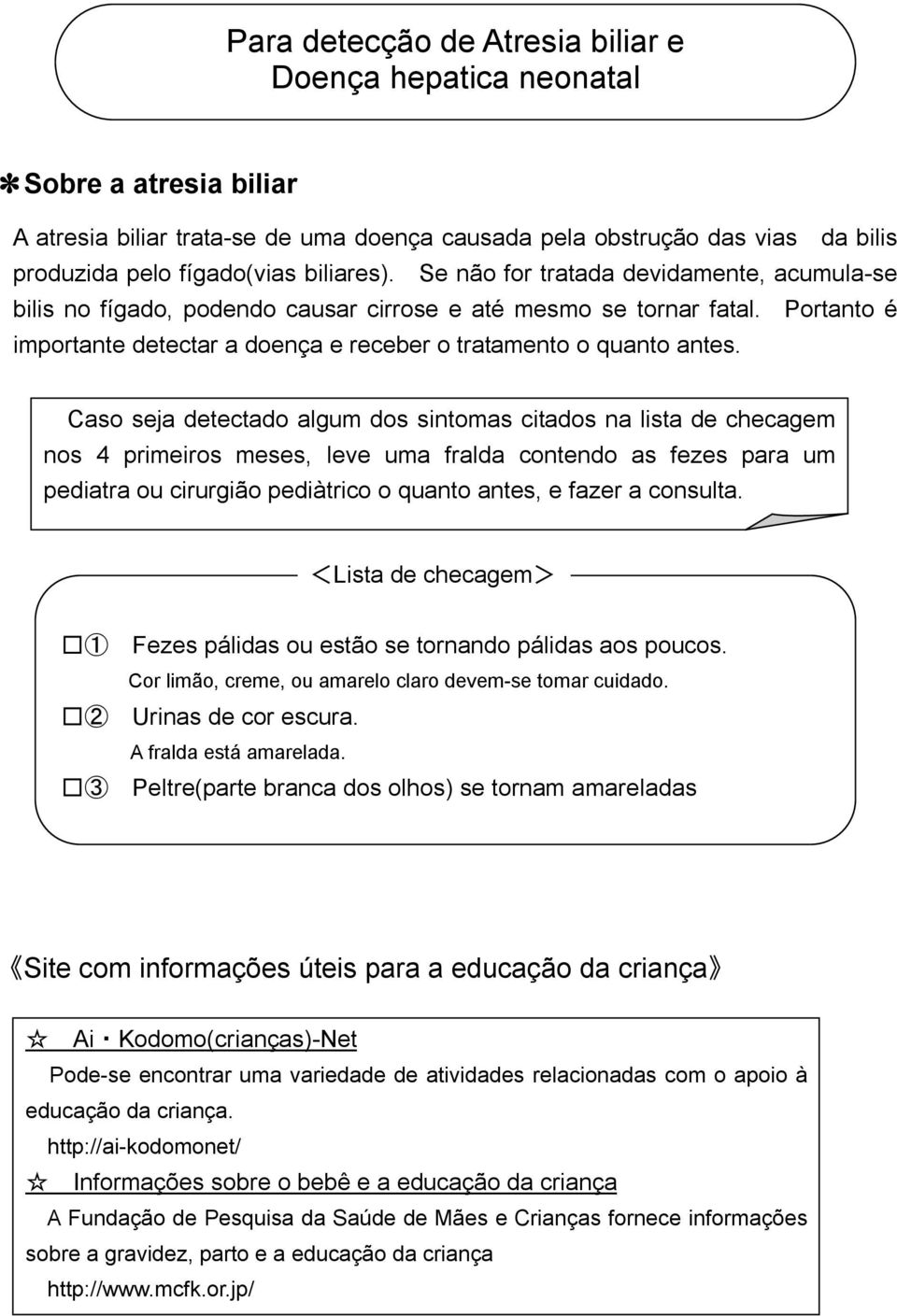 Caso seja detectado algum dos sintomas citados na lista de checagem nos 4 primeiros meses, leve uma fralda contendo as fezes para um pediatra ou cirurgião pediàtrico o quanto antes, e fazer a