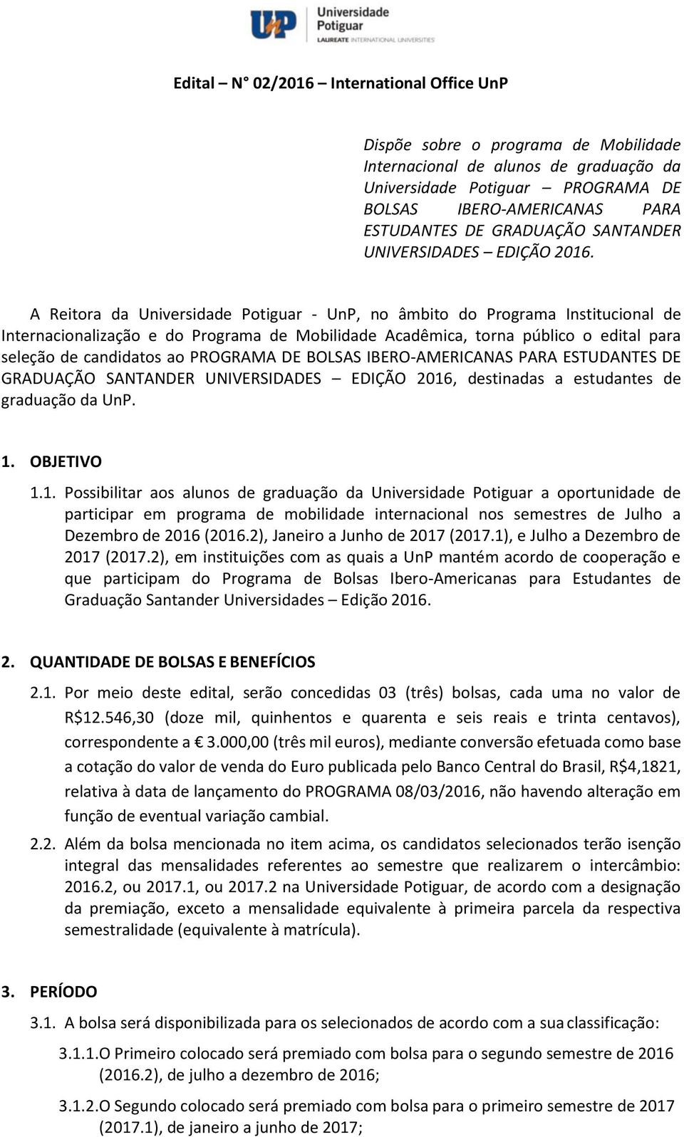 A Reitora da Universidade Potiguar - UnP, no âmbito do Programa Institucional de Internacionalização e do Programa de Mobilidade Acadêmica, torna público o edital para seleção de candidatos ao