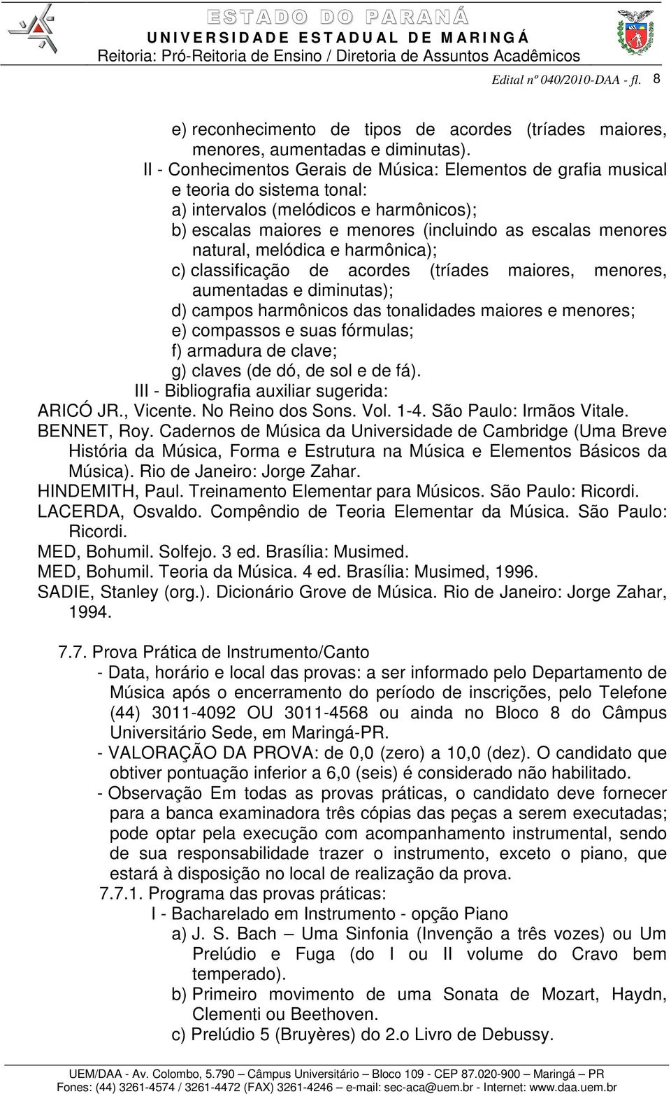 melódica e harmônica); c) classificação de acordes (tríades maiores, menores, aumentadas e diminutas); d) campos harmônicos das tonalidades maiores e menores; e) compassos e suas fórmulas; f)