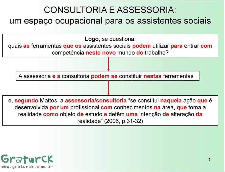 A assessoria e a consultoria podem se constituir nestas ferramentas e, segundo Mattos, a assessoria/consultoria