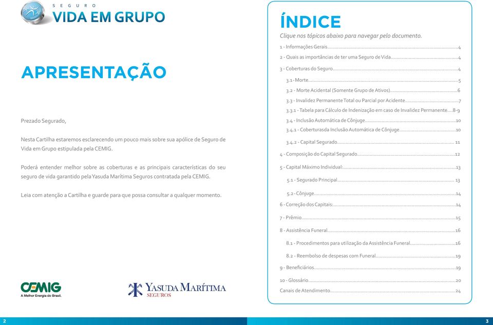 Poderá entender melhor sobre as coberturas e as principais características do seu seguro de vida garantido pela Yasuda Marítima Seguros contratada pela CEMIG.