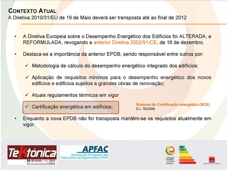 Destaca-se a importância da anterior EPDB, sendo responsável entre outros por: Metodologia de cálculo do desempenho energético integrado dos edifícios; Aplicação de requisitos mínimos