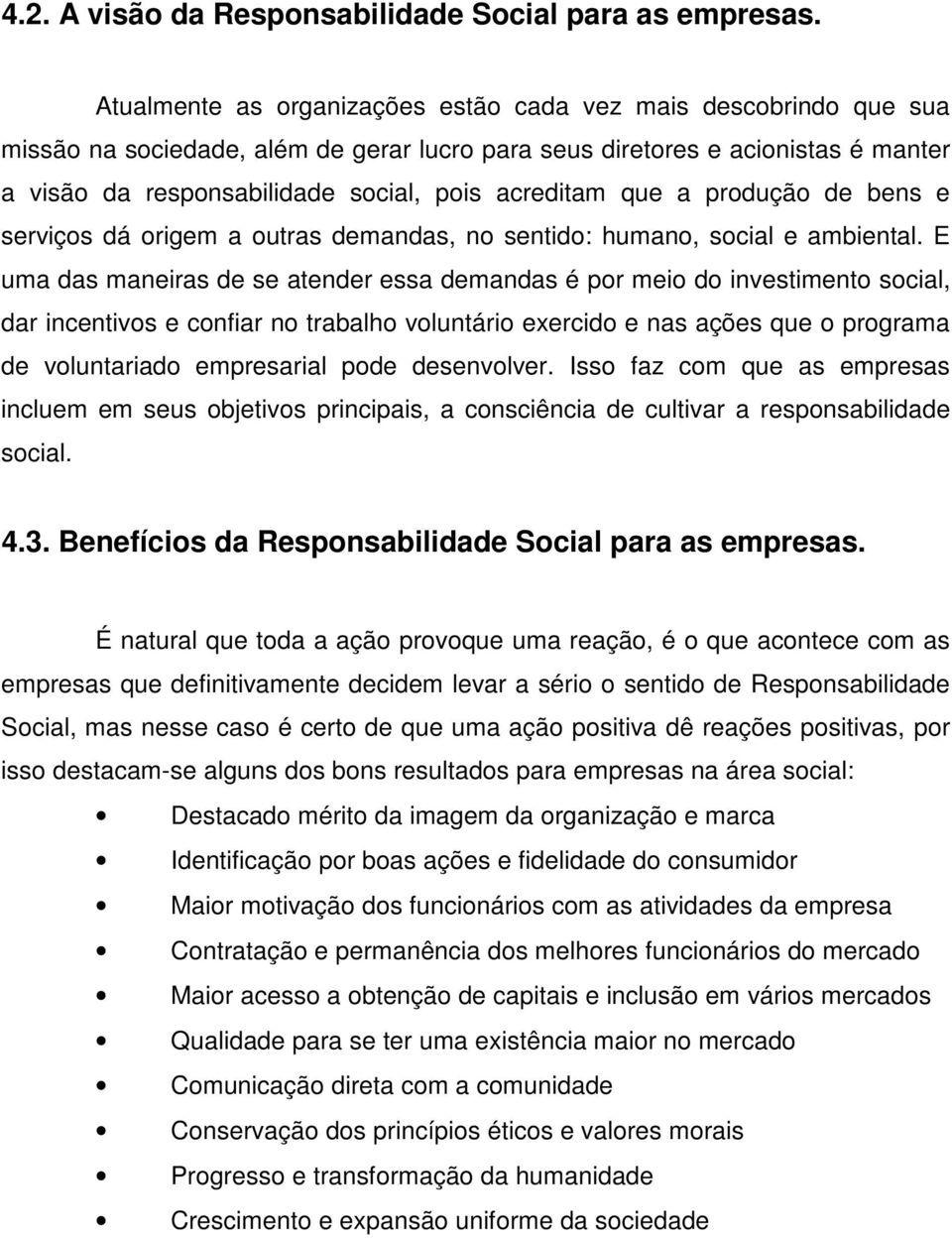 acreditam que a produção de bens e serviços dá origem a outras demandas, no sentido: humano, social e ambiental.