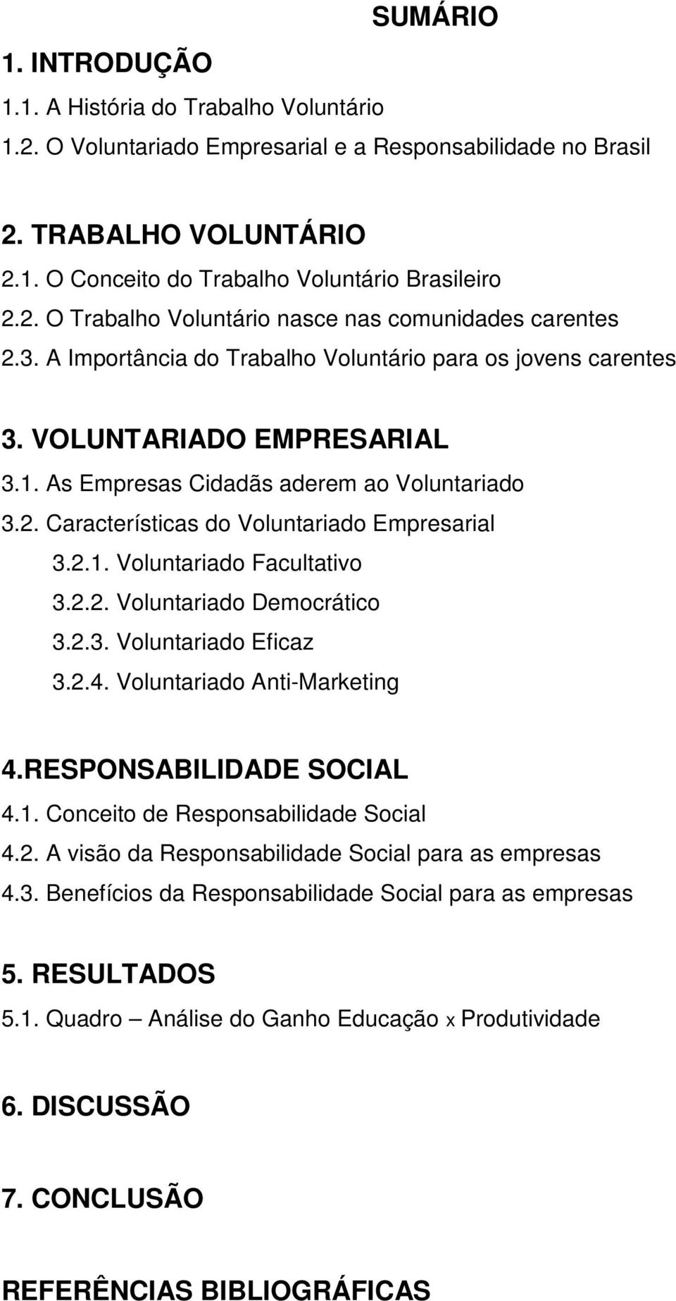 2. Características do Voluntariado Empresarial 3.2.1. Voluntariado Facultativo 3.2.2. Voluntariado Democrático 3.2.3. Voluntariado Eficaz 3.2.4. Voluntariado Anti-Marketing 4.