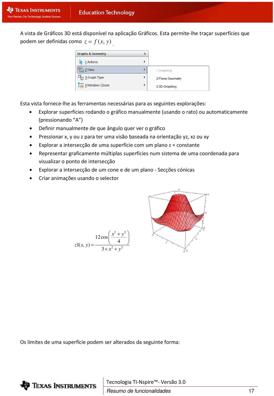 manualmente de que ângulo quer ver o gráfico Pressionar x, y ou z para ter uma visão baseada na orientação yz, xz ou xy Explorar a intersecção de uma superfície com um plano z = constante Representar