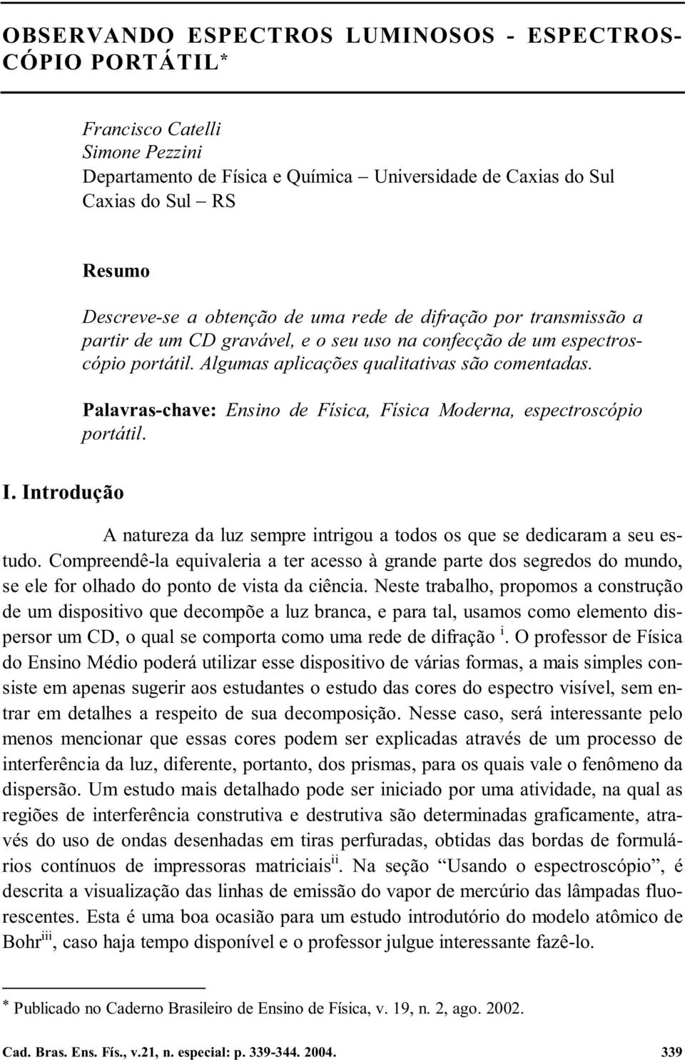 Palavras-chave: Ensino de Física, Física Moderna, espectroscópio portátil. I. Introdução A natureza da luz sempre intrigou a todos os que se dedicaram a seu estudo.