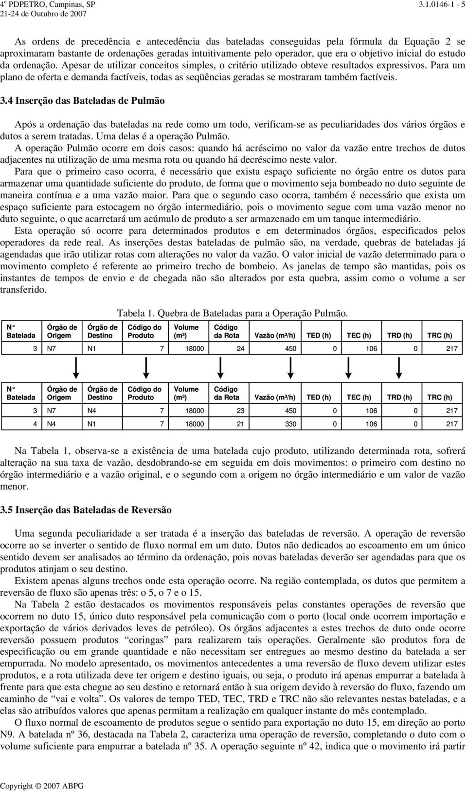 o objetivo inicial do estudo da ordenação. Apesar de utilizar conceitos simples, o critério utilizado obteve resultados expressivos.