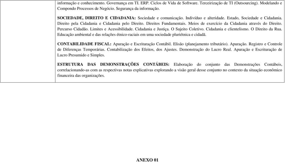 Meios de exercício da Cidadania através do Direito. Percurso Cidadão. Limites e Acessibilidade. Cidadania e Justiça. O Sujeito Coletivo. Cidadania e clientelismo. O Direito da Rua.