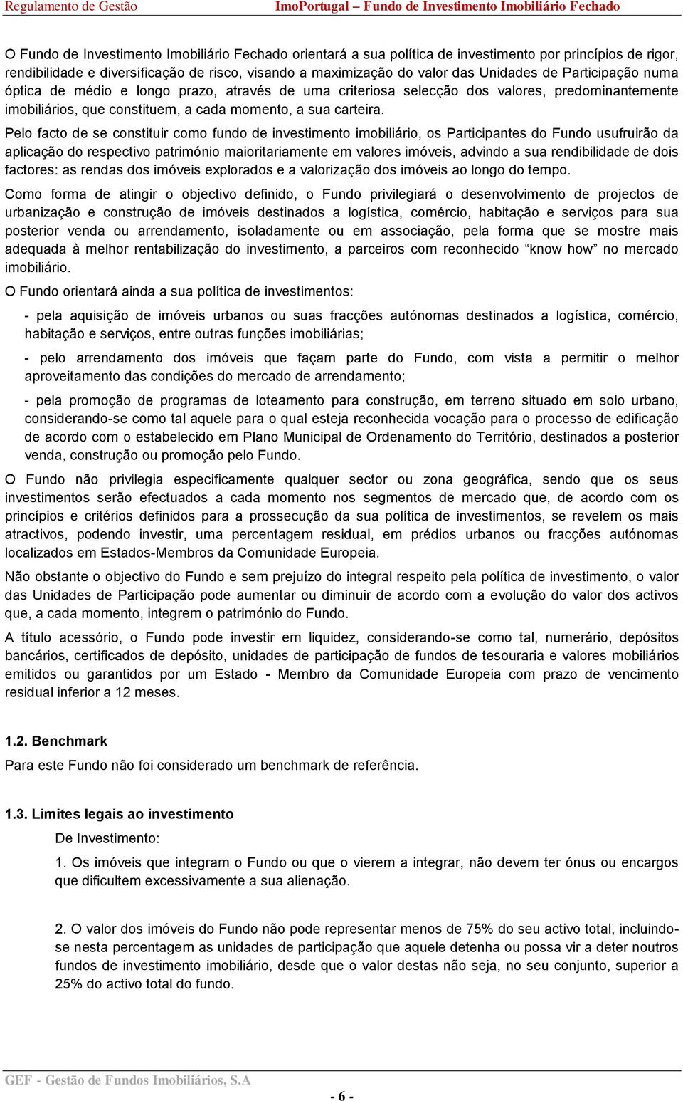 Pelo facto de se constituir como fundo de investimento imobiliário, os Participantes do Fundo usufruirão da aplicação do respectivo património maioritariamente em valores imóveis, advindo a sua