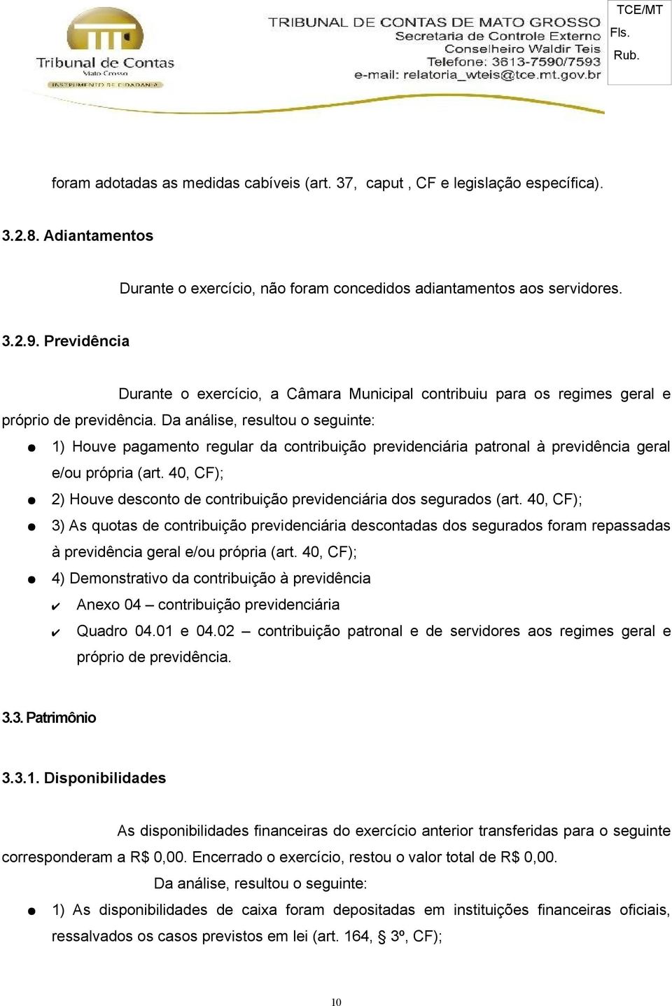 Da análise, resultou o seguinte: 1) Houve pagamento regular da contribuição previdenciária patronal à previdência geral e/ou própria (art.