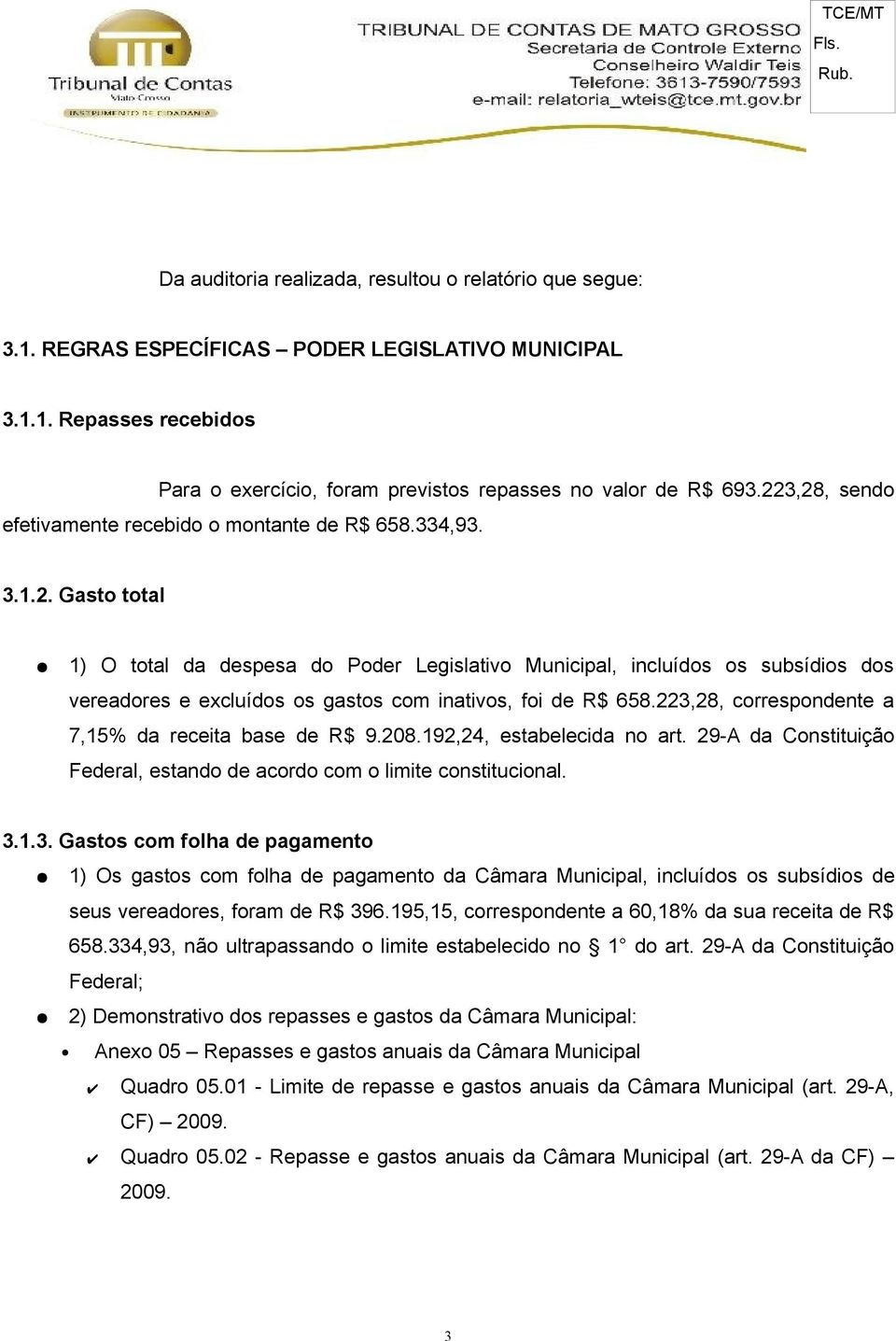 223,28, correspondente a 7,15% da receita base de 9.208.192,24, estabelecida no art. 29-A da Constituição Federal, estando de acordo com o limite constitucional. 3.1.3. Gastos com folha de pagamento 1) Os gastos com folha de pagamento da Câmara Municipal, incluídos os subsídios de seus vereadores, foram de 396.