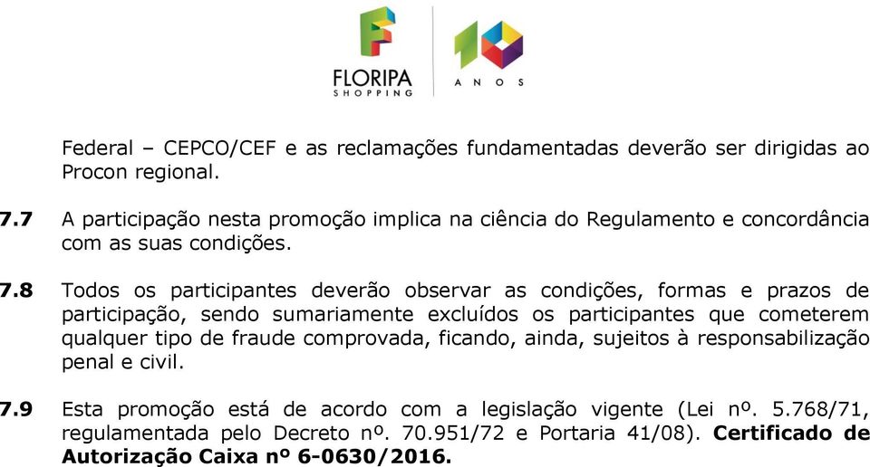 8 Todos os participantes deverão observar as condições, formas e prazos de participação, sendo sumariamente excluídos os participantes que cometerem qualquer