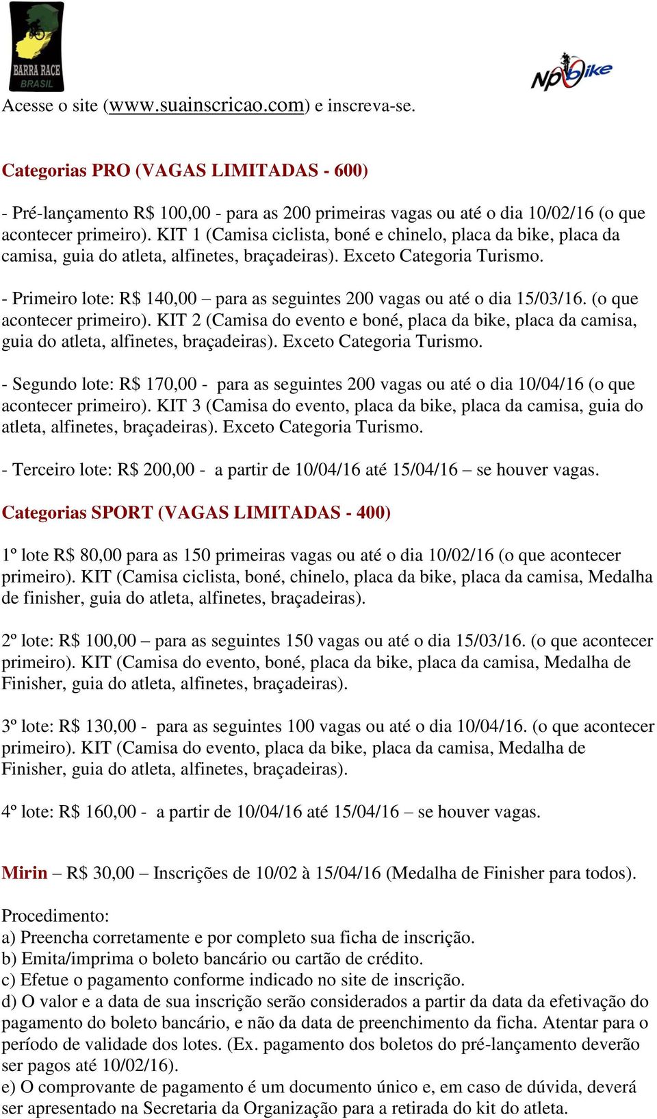 - Primeiro lote: R$ 140,00 para as seguintes 200 vagas ou até o dia 15/03/16. (o que acontecer primeiro).