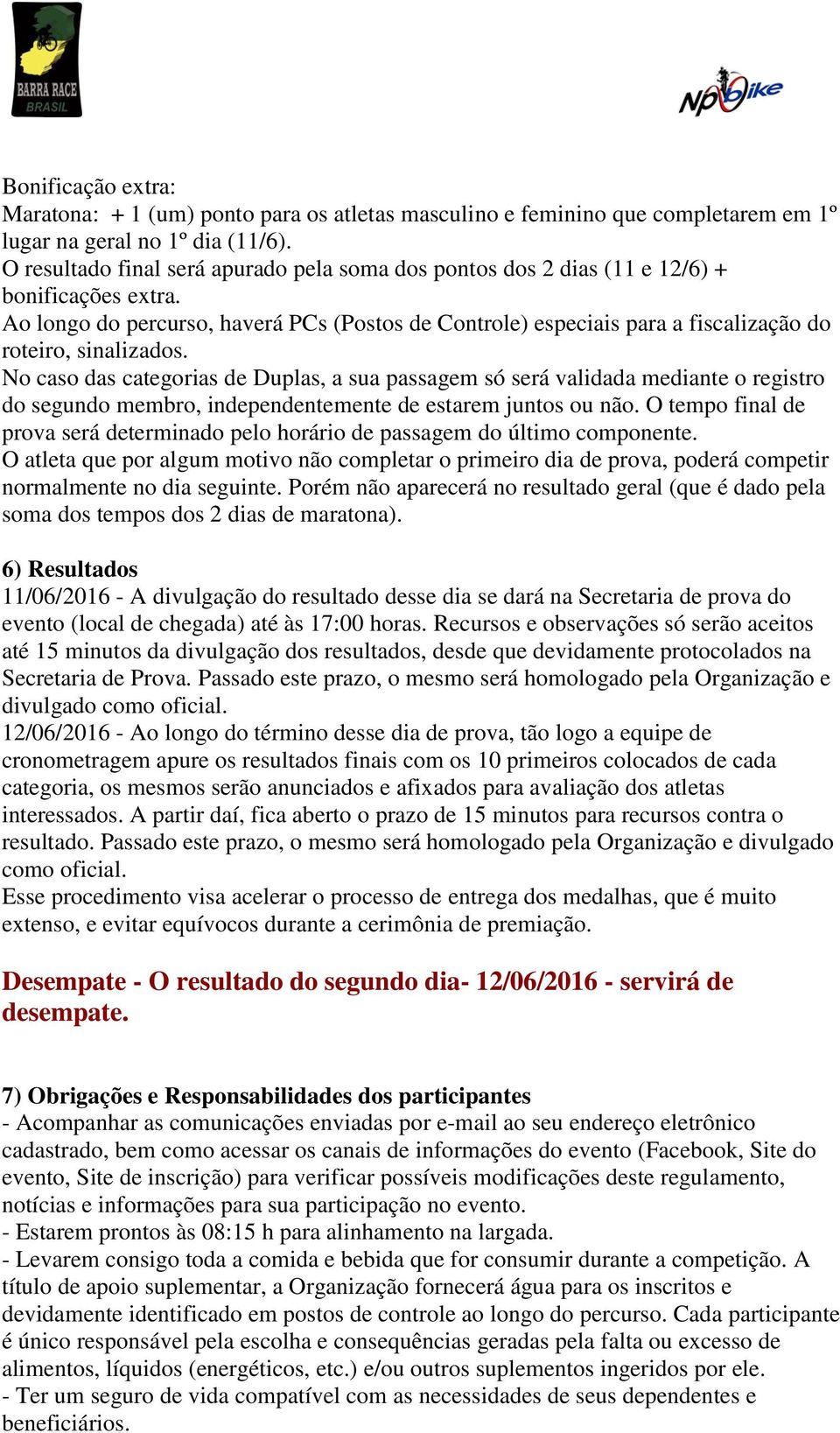 Ao longo do percurso, haverá PCs (Postos de Controle) especiais para a fiscalização do roteiro, sinalizados.