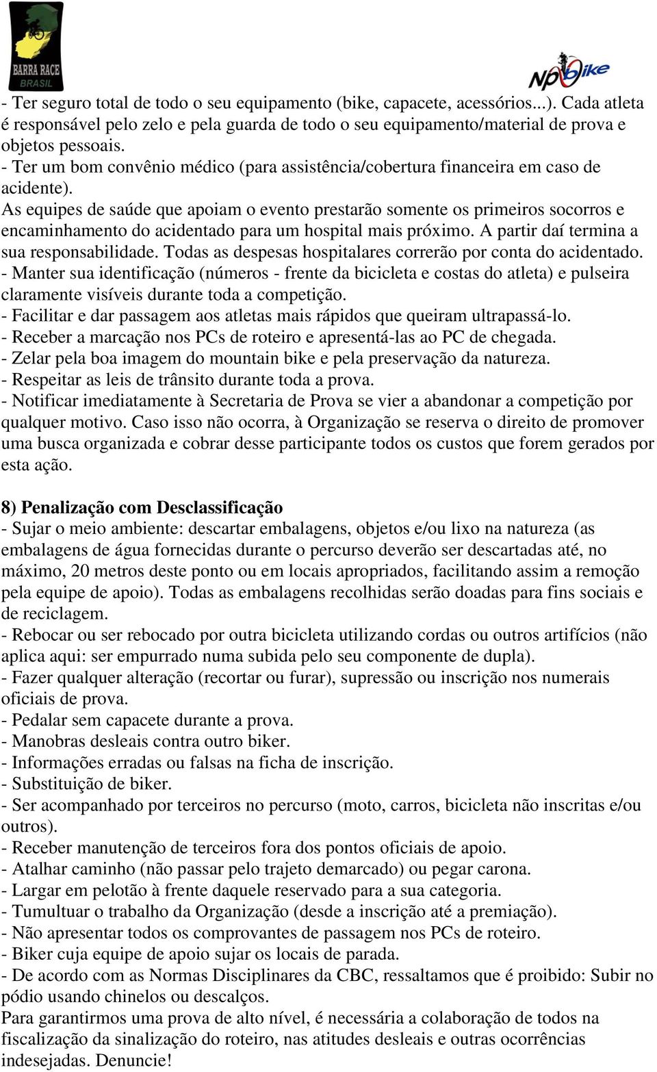 As equipes de saúde que apoiam o evento prestarão somente os primeiros socorros e encaminhamento do acidentado para um hospital mais próximo. A partir daí termina a sua responsabilidade.