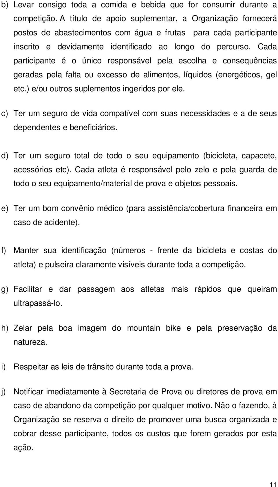 Cada participante é o único responsável pela escolha e consequências geradas pela falta ou excesso de alimentos, líquidos (energéticos, gel etc.) e/ou outros suplementos ingeridos por ele.