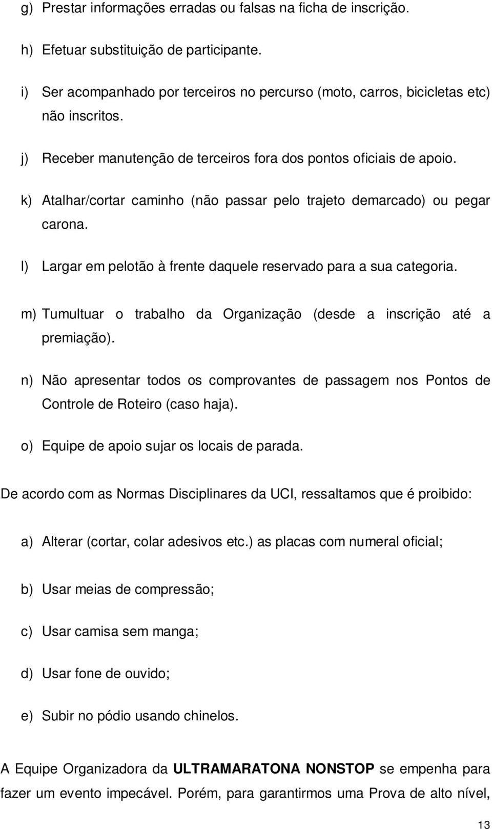 l) Largar em pelotão à frente daquele reservado para a sua categoria. m) Tumultuar o trabalho da Organização (desde a inscrição até a premiação).