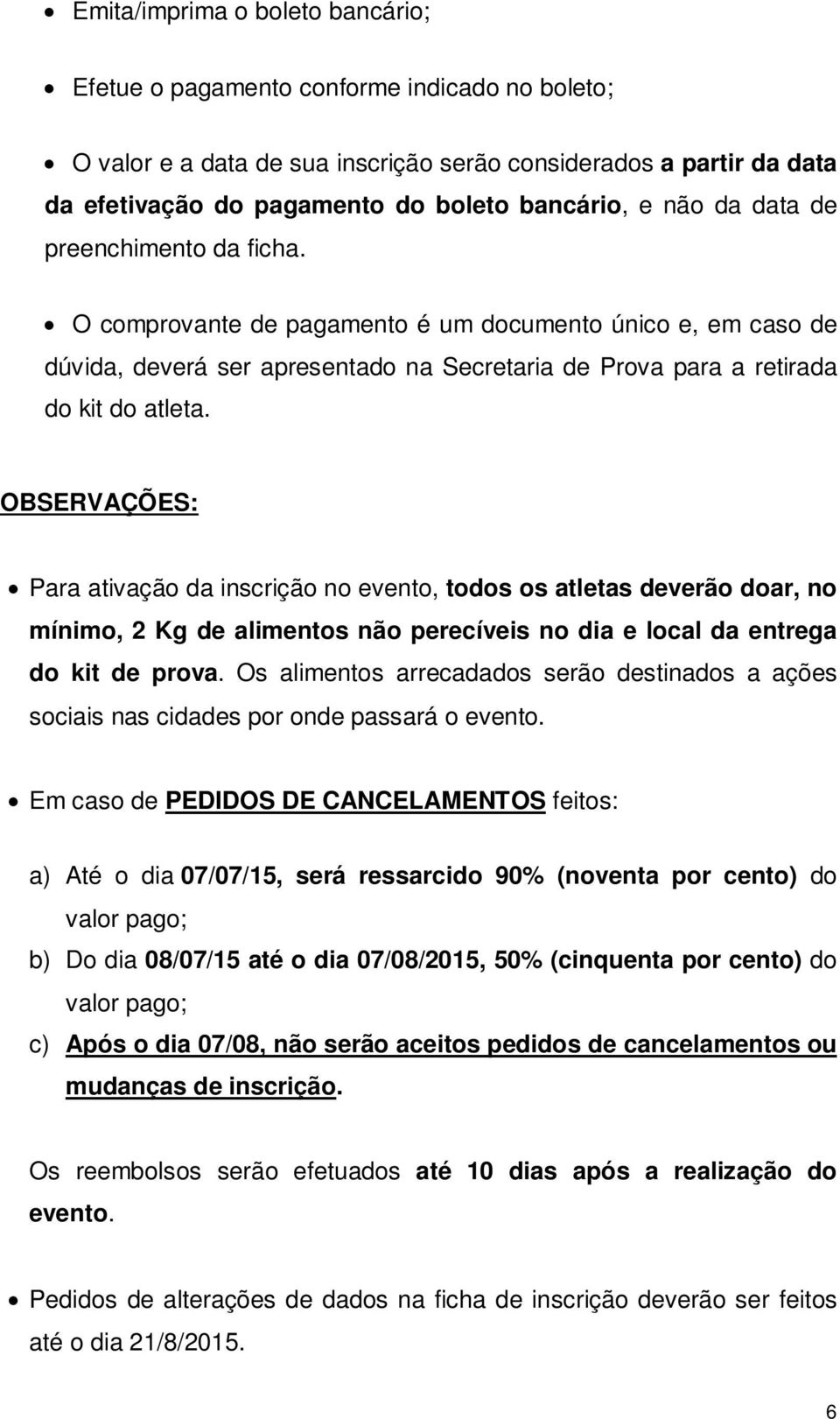 OBSERVAÇÕES: Para ativação da inscrição no evento, todos os atletas deverão doar, no mínimo, 2 Kg de alimentos não perecíveis no dia e local da entrega do kit de prova.