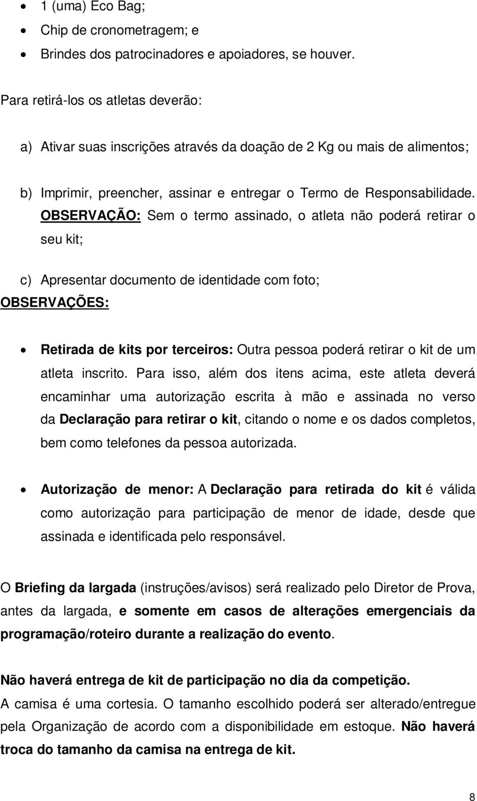 OBSERVAÇÃO: Sem o termo assinado, o atleta não poderá retirar o seu kit; c) Apresentar documento de identidade com foto; OBSERVAÇÕES: Retirada de kits por terceiros: Outra pessoa poderá retirar o kit