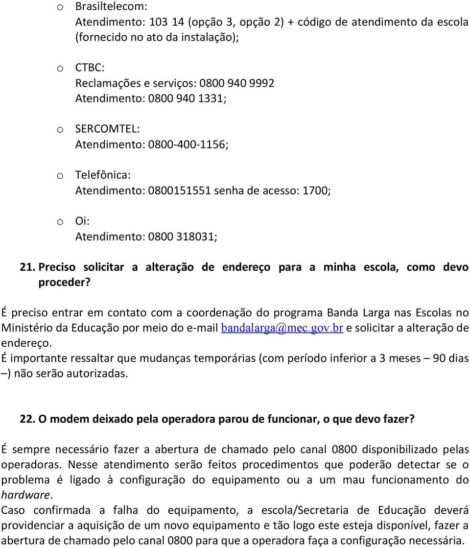 É precis entrar em cntat cm a crdenaçã d prgrama Banda Larga nas Esclas n Ministéri da Educaçã pr mei d e-mail bandalarga@mec.gv.br e slicitar a alteraçã de endereç.