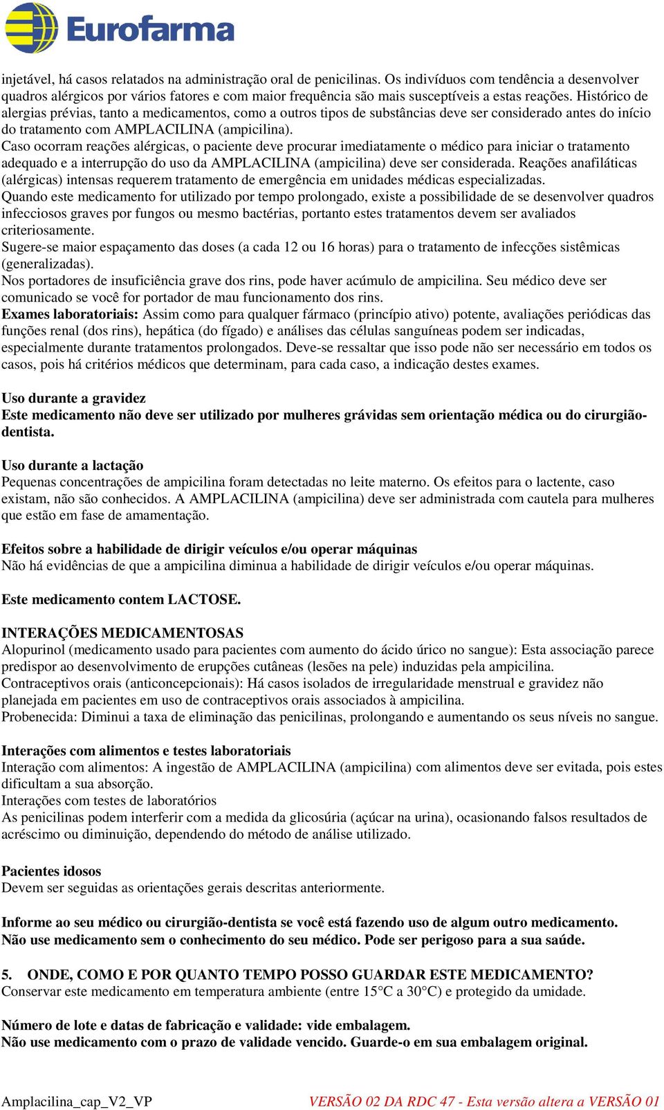 Histórico de alergias prévias, tanto a medicamentos, como a outros tipos de substâncias deve ser considerado antes do início do tratamento com AMPLACILINA (ampicilina).