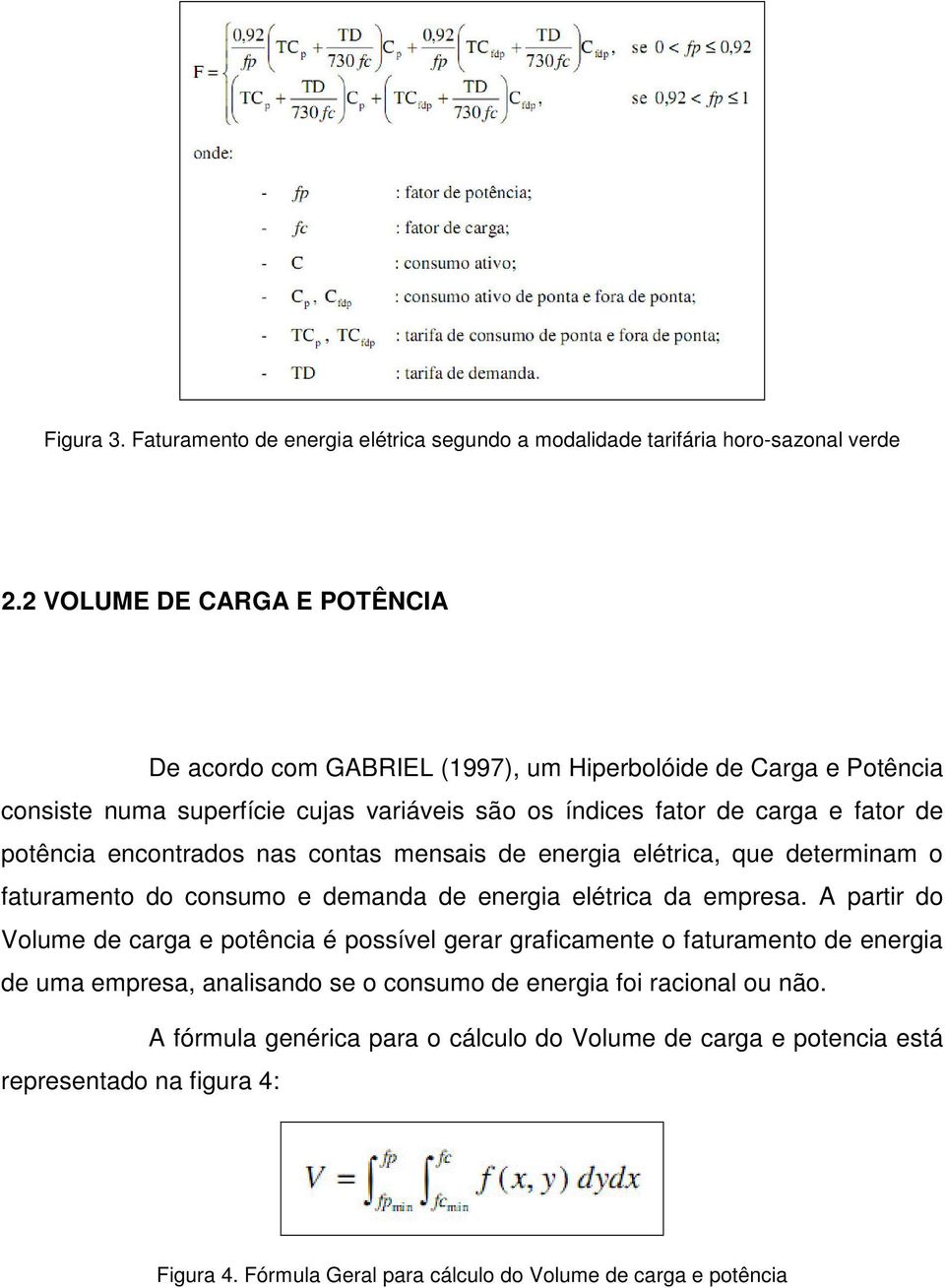 encontrados nas contas mensais de energia elétrica, que determinam o faturamento do consumo e demanda de energia elétrica da empresa.