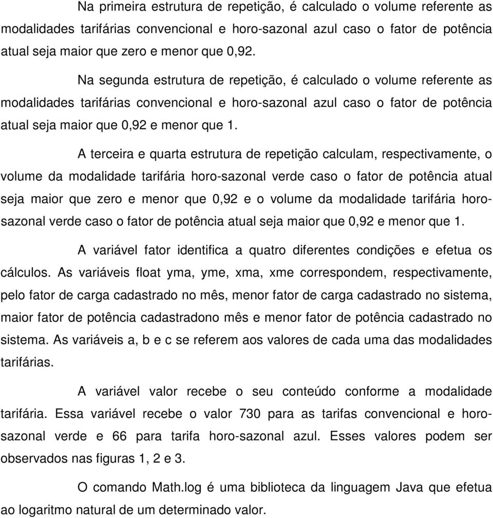 A terceira e quarta estrutura de repetição calculam, respectivamente, o volume da modalidade tarifária horo-sazonal verde caso o fator de potência atual seja maior que zero e menor que 0,92 e o