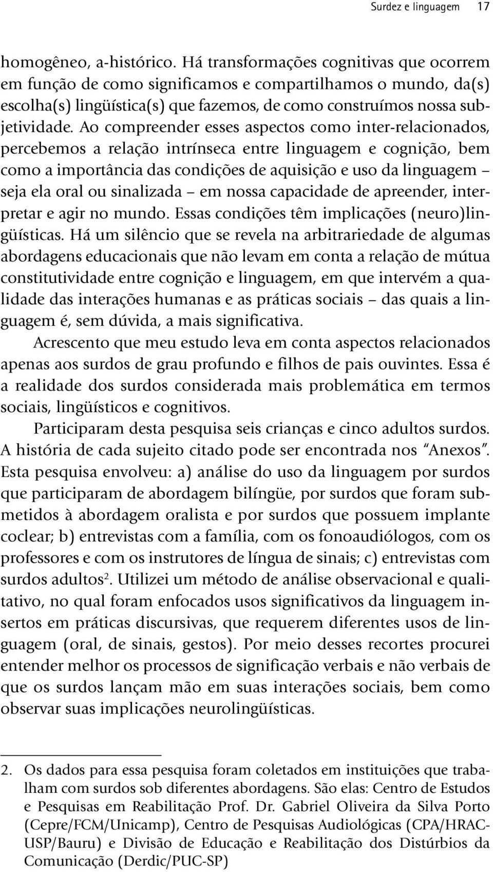 Ao compreender esses aspectos como inter-relacionados, percebemos a relação intrínseca entre linguagem e cognição, bem como a importância das condições de aquisição e uso da linguagem seja ela oral