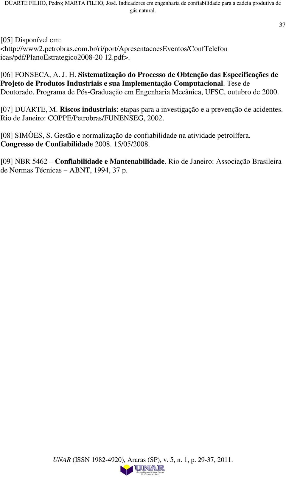 Programa de Pós-Graduação em Engenharia Mecânica, UFSC, outubro de 2000. [07] DUARTE, M. Riscos industriais: etapas para a investigação e a prevenção de acidentes.