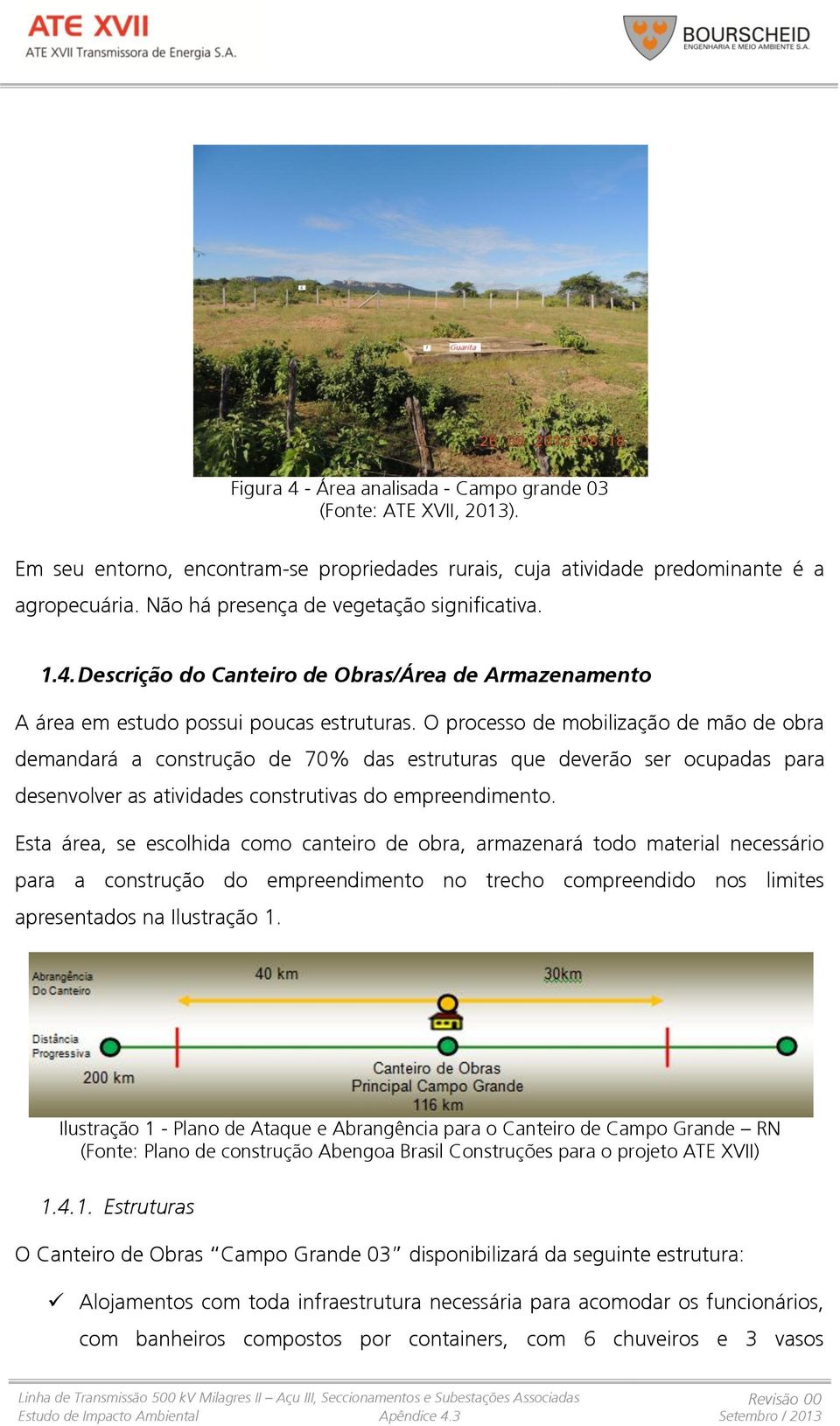 O processo de mobilização de mão de obra demandará a construção de 70% das estruturas que deverão ser ocupadas para desenvolver as atividades construtivas do empreendimento.