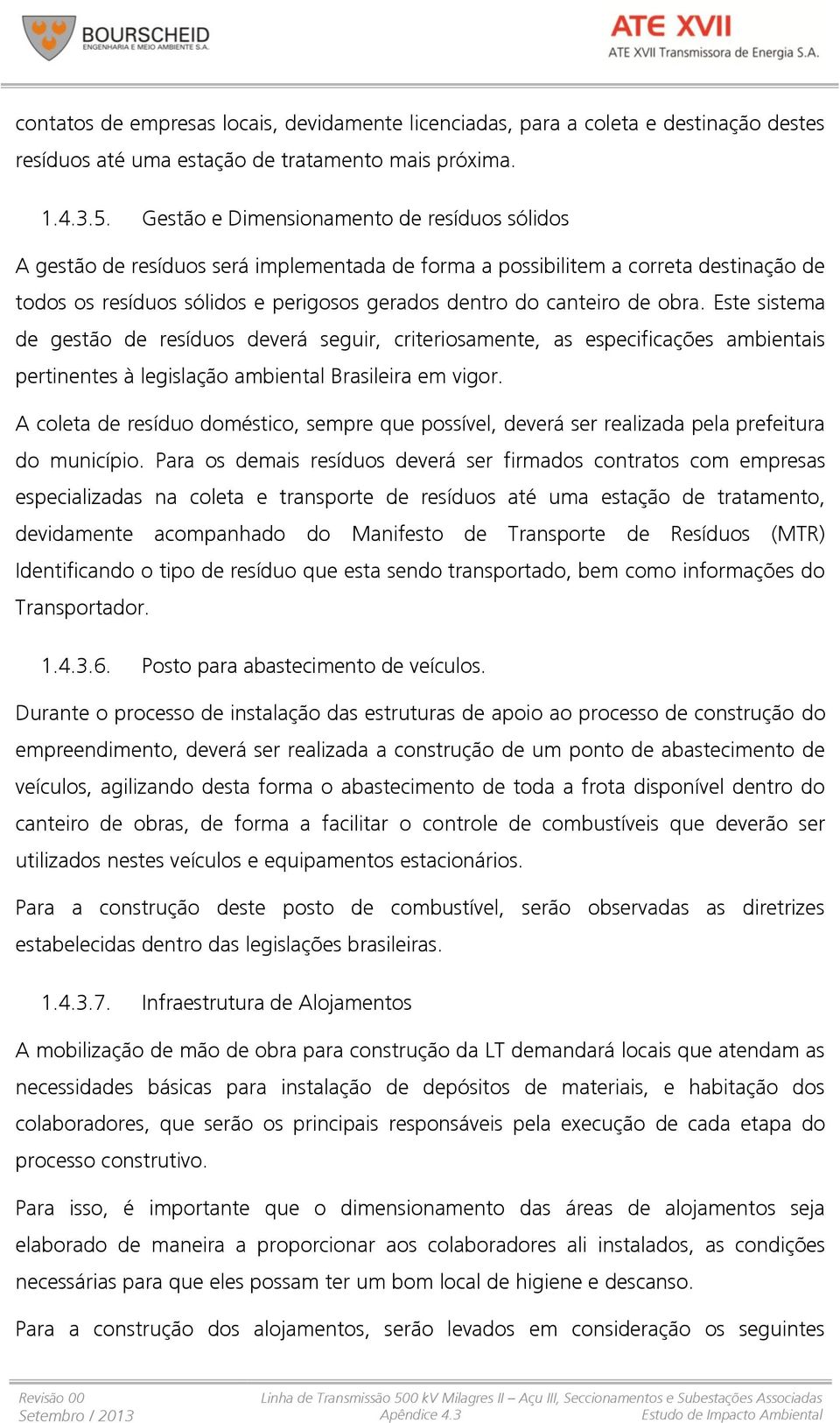 obra. Este sistema de gestão de resíduos deverá seguir, criteriosamente, as especificações ambientais pertinentes à legislação ambiental Brasileira em vigor.