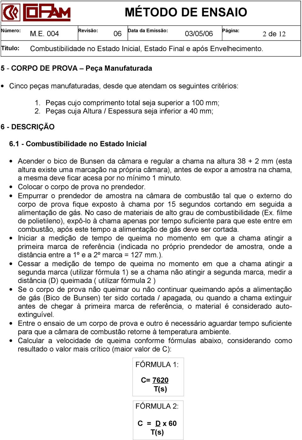 1 - Combustibilidade no Estado Inicial Acender o bico de Bunsen da câmara e regular a chama na altura 38 + 2 mm (esta altura existe uma marcação na própria câmara), antes de expor a amostra na chama,