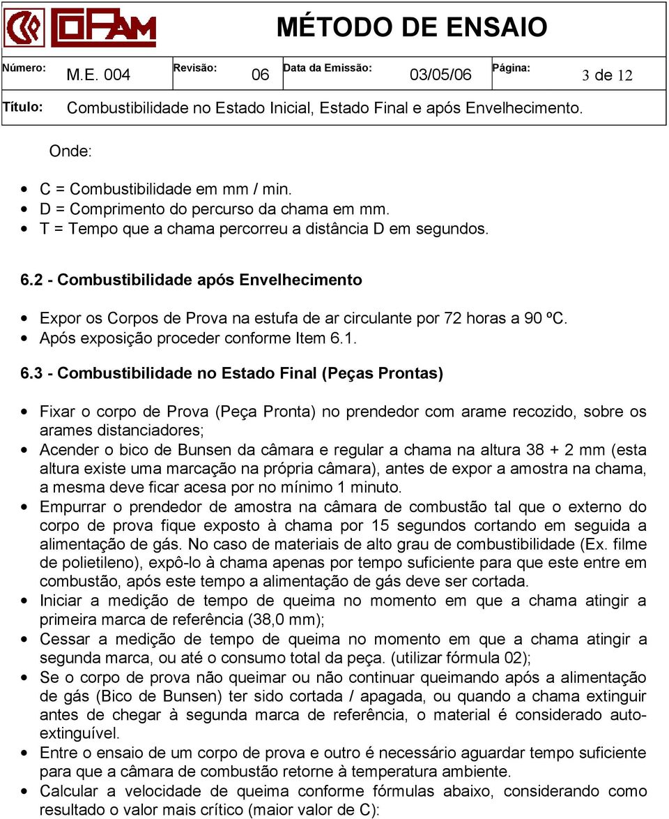 1. 6.3 - Combustibilidade no Estado Final (Peças Prontas) Fixar o corpo de Prova (Peça Pronta) no prendedor com arame recozido, sobre os arames distanciadores; Acender o bico de Bunsen da câmara e