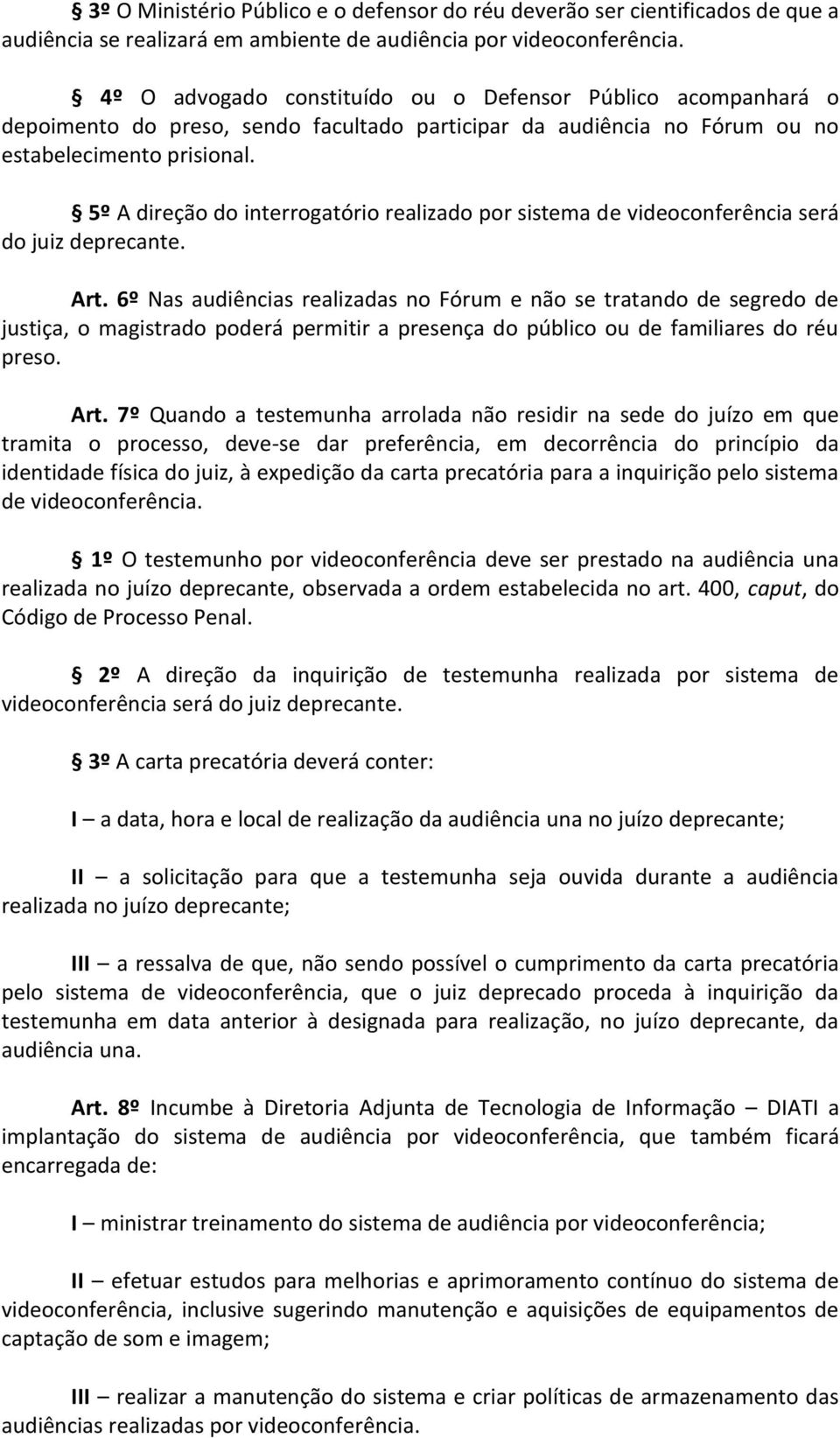 5º A direção do interrogatório realizado por sistema de videoconferência será do juiz deprecante. Art.