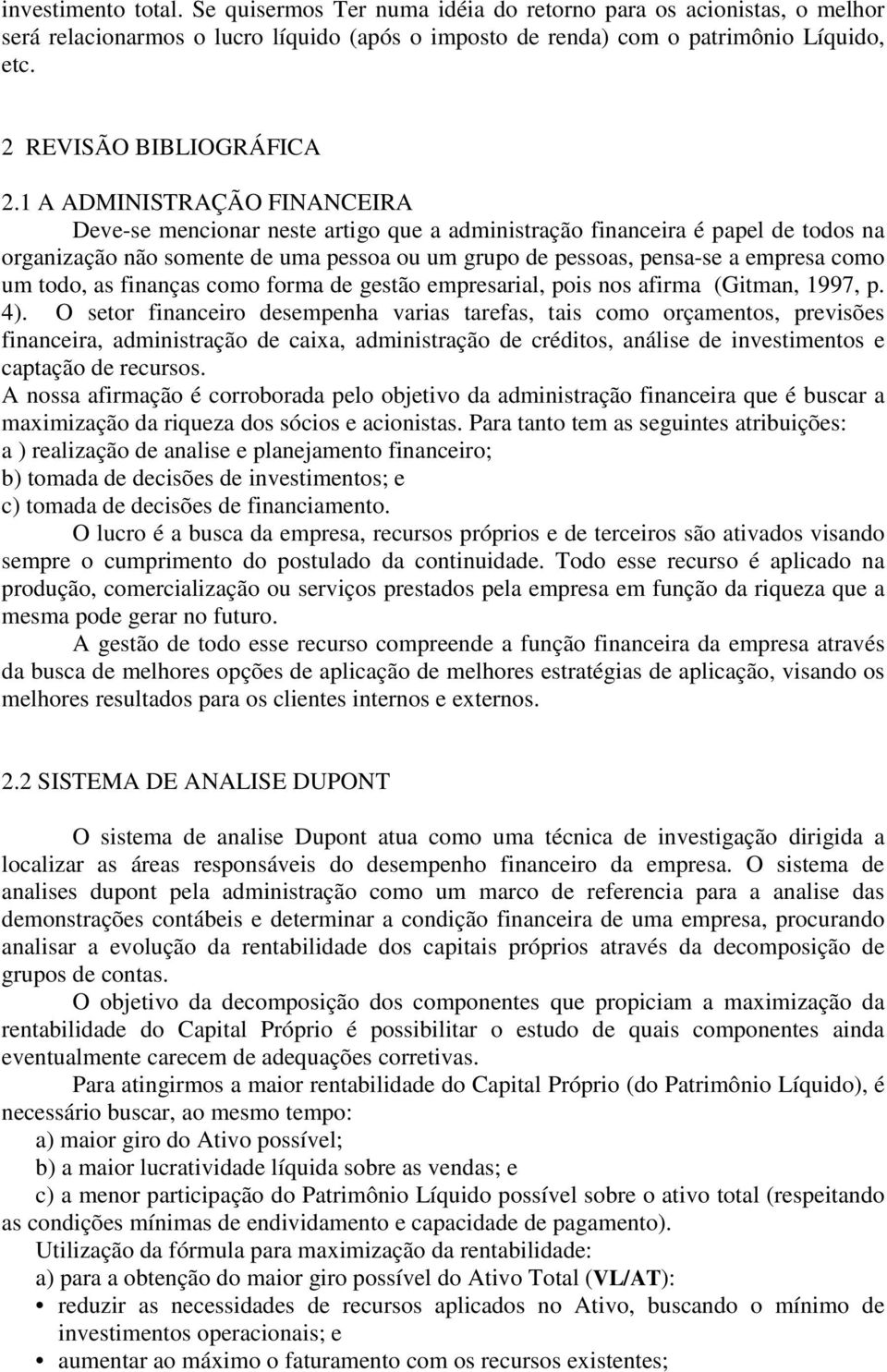 1 A ADMINISTRAÇÃO FINANCEIRA Deve-se mencionar neste artigo que a administração financeira é papel de todos na organização não somente de uma pessoa ou um grupo de pessoas, pensa-se a empresa como um