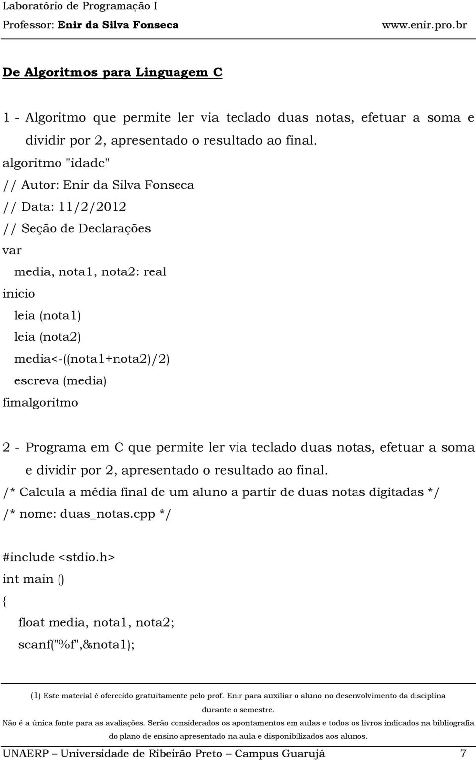 media<-((nota1+nota2)/2) escreva (media) fimalgoritmo 2 - Programa em C que permite ler via teclado duas notas, efetuar a soma e dividir por 2, apresentado o resultado ao final.