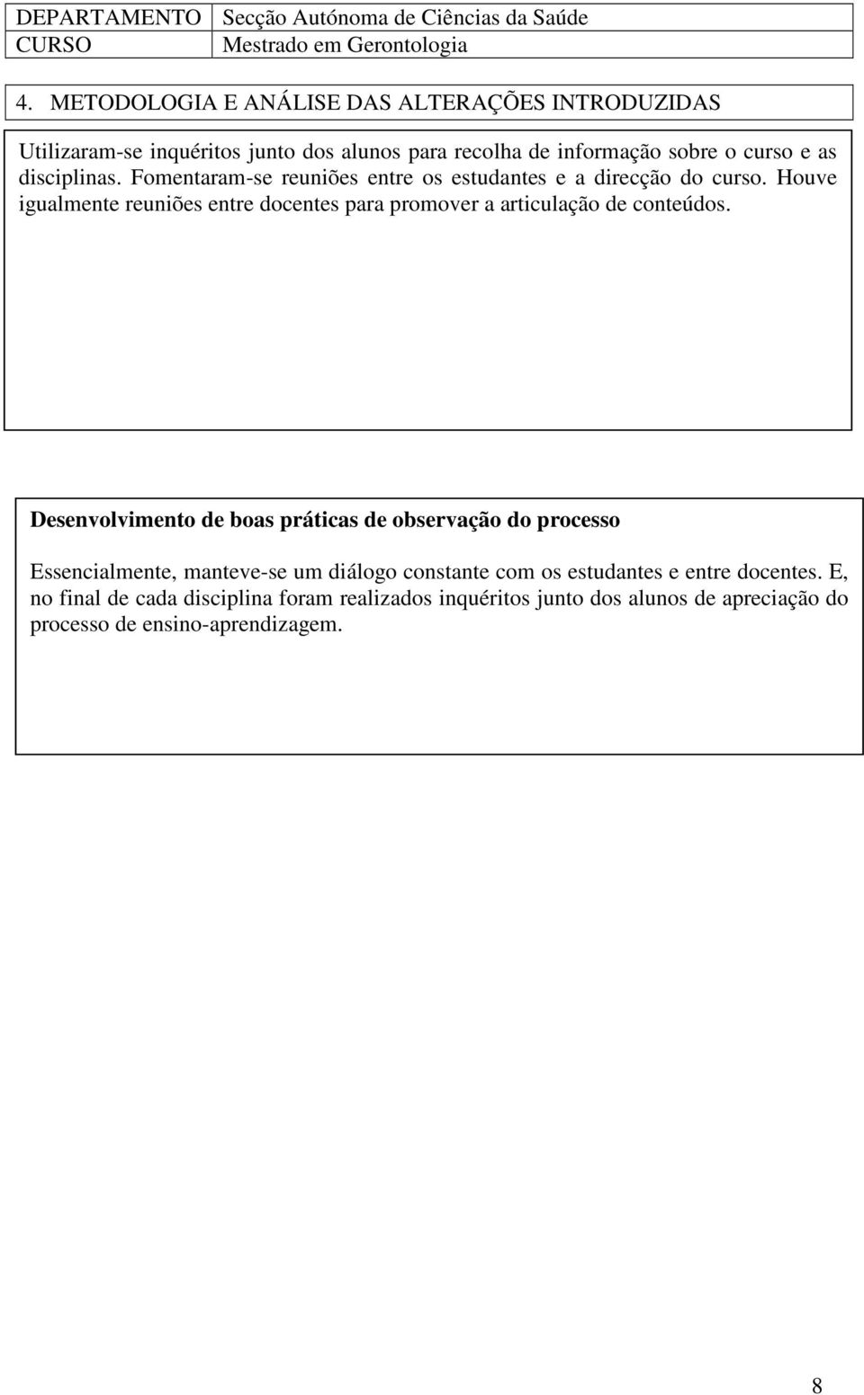 Fomentaram-se reuniões entre os estudantes e a direcção do curso. Houve igualmente reuniões entre docentes para promover a articulação de conteúdos.