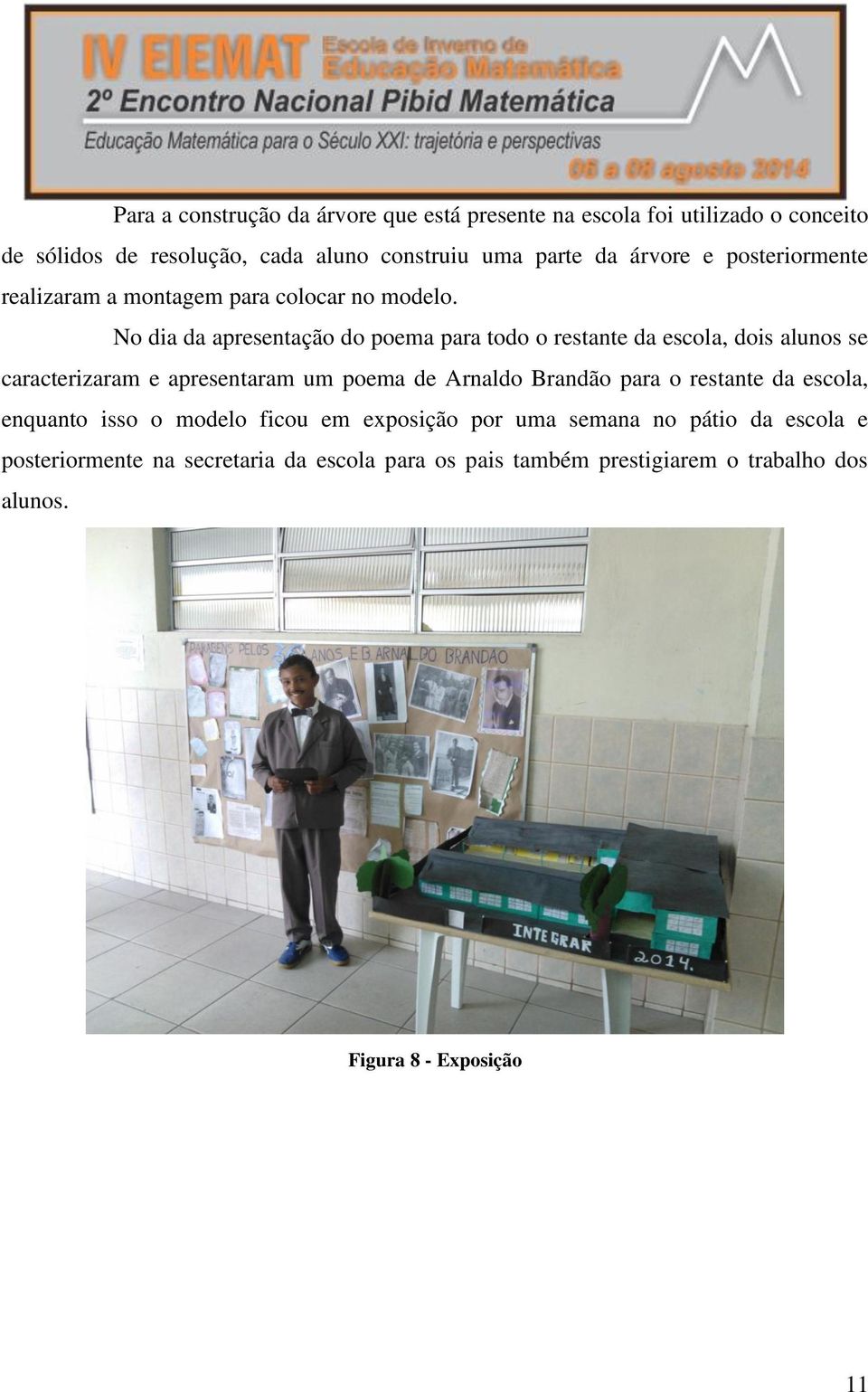 No dia da apresentação do poema para todo o restante da escola, dois alunos se caracterizaram e apresentaram um poema de Arnaldo Brandão para