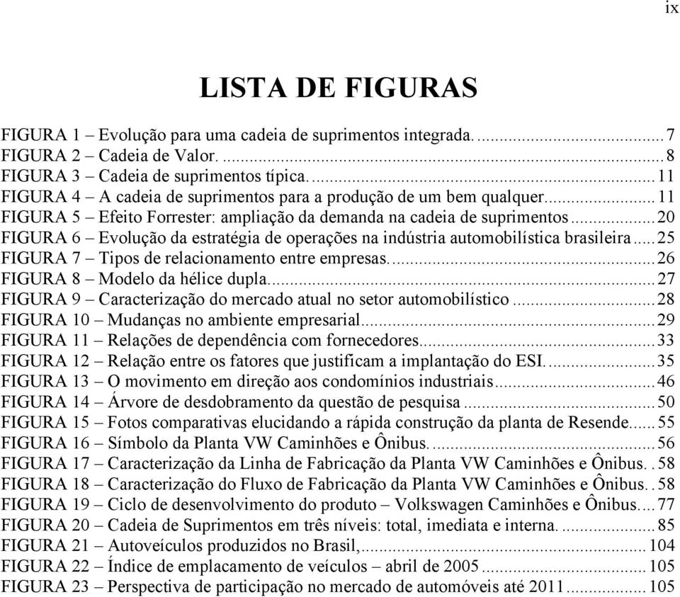 ..20 FIGURA 6 Evolução da estratégia de operações na indústria automobilística brasileira...25 FIGURA 7 Tipos de relacionamento entre empresas...26 FIGURA 8 Modelo da hélice dupla.