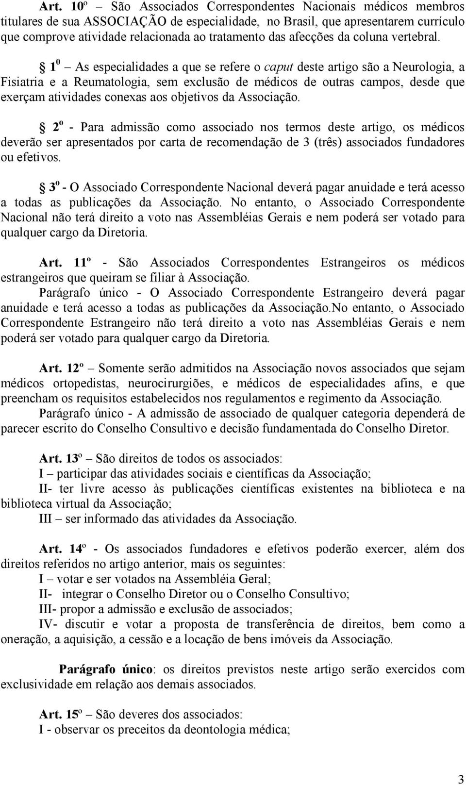 1 0 As especialidades a que se refere o caput deste artigo são a Neurologia, a Fisiatria e a Reumatologia, sem exclusão de médicos de outras campos, desde que exerçam atividades conexas aos objetivos