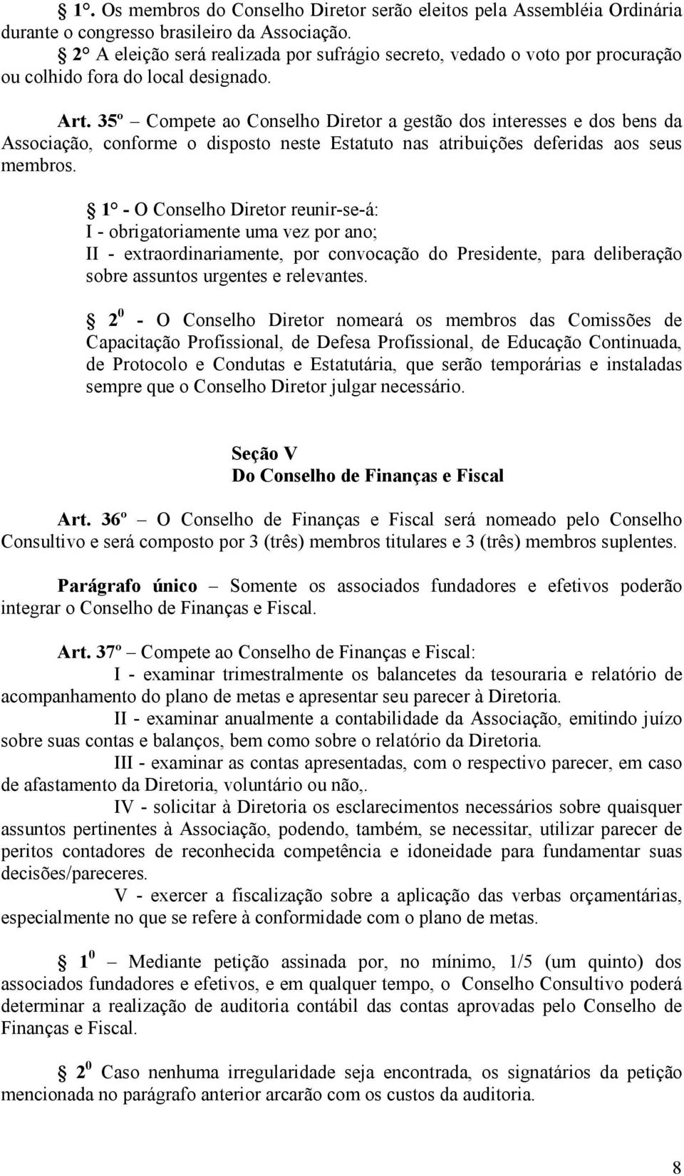 35º Compete ao Conselho Diretor a gestão dos interesses e dos bens da Associação, conforme o disposto neste Estatuto nas atribuições deferidas aos seus membros.