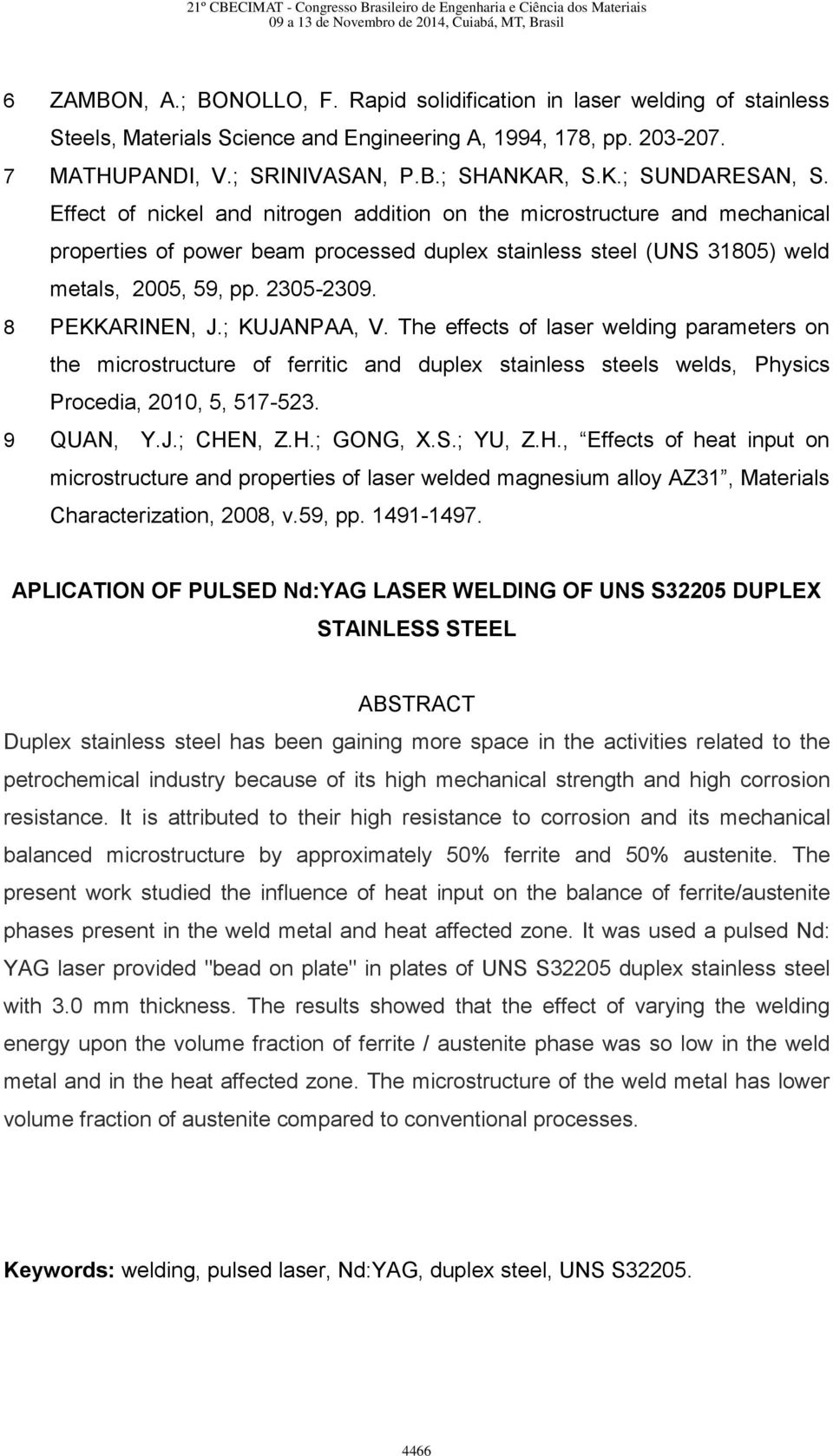 2305-2309. 8 PEKKARINEN, J.; KUJANPAA, V. The effects of laser welding parameters on the microstructure of ferritic and duplex stainless steels welds, Physics Procedia, 2010, 5, 517-523. 9 QUAN, Y.J.; CHEN, Z.