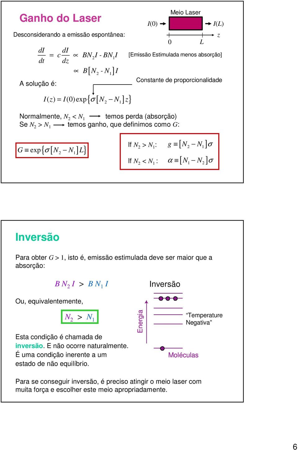 N N σ α 2 1 [ N N ] 1 2 σ Inversão Para obter G > 1, isto é, emissão estimulada deve ser maior que a absorção: B N 2 I > B N 1 I Inversão Ou, equivalentemente, N 2 > N 1 Esta condição é chamada de